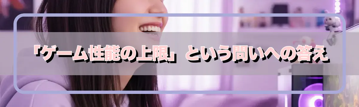 「ゲーム性能の上限」という問いへの答え