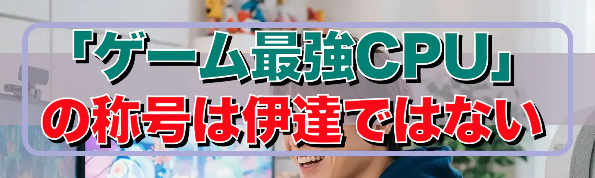 「ゲーム最強CPU」の称号は伊達ではない