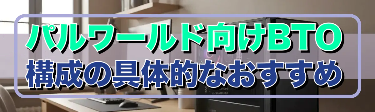 パルワールド向けBTO構成の具体的なおすすめ