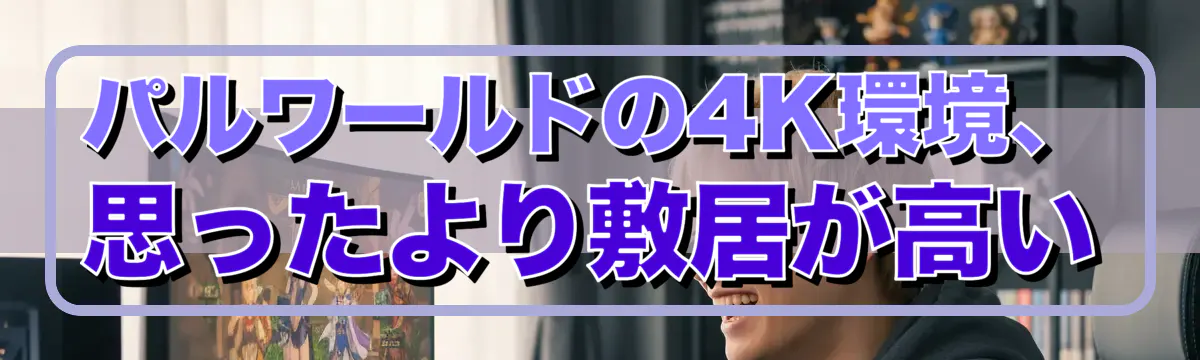 パルワールドの4K環境、思ったより敷居が高い