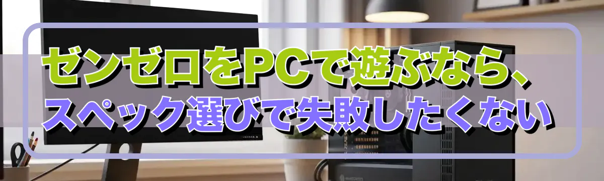 ゼンゼロをPCで遊ぶなら、スペック選びで失敗したくない