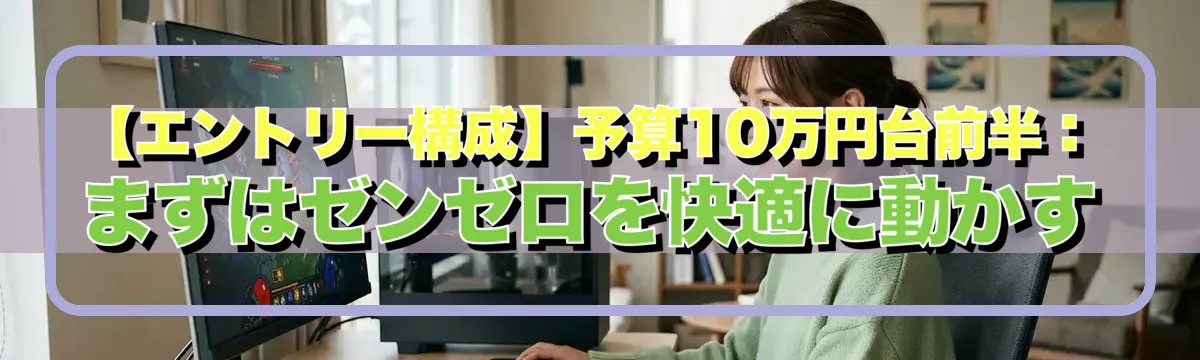【エントリー構成】予算10万円台前半:まずはゼンゼロを快適に動かす