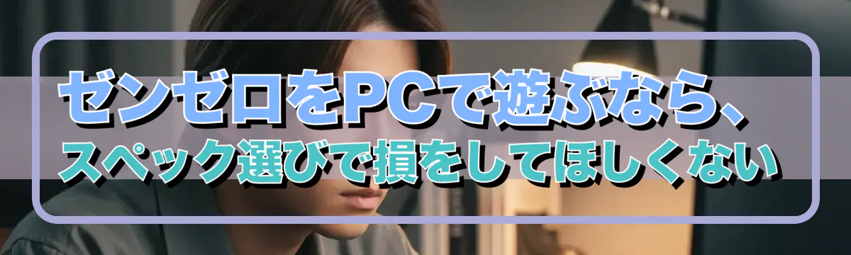 ゼンゼロをPCで遊ぶなら、スペック選びで損をしてほしくない