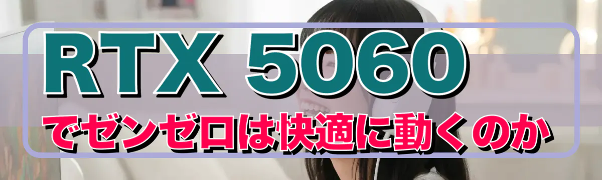 RTX 5060でゼンゼロは快適に動くのか