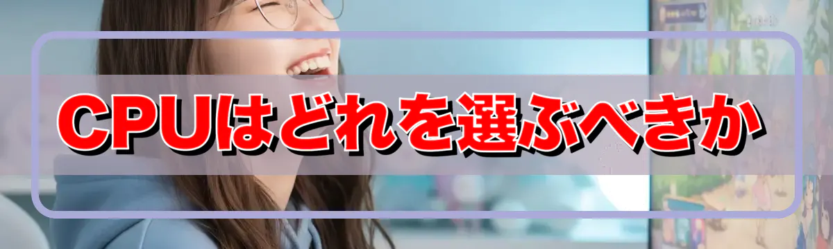 CPUはどれを選ぶべきか