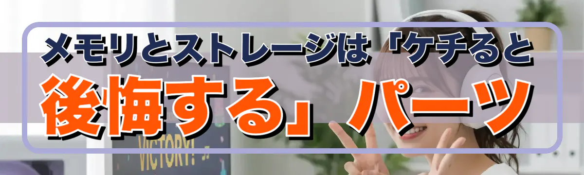 メモリとストレージは「ケチると後悔する」パーツ