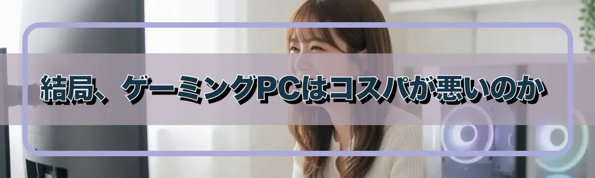 結局、ゲーミングPCはコスパが悪いのか