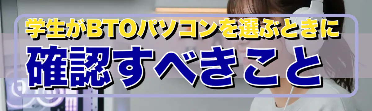 学生がBTOパソコンを選ぶときに確認すべきこと